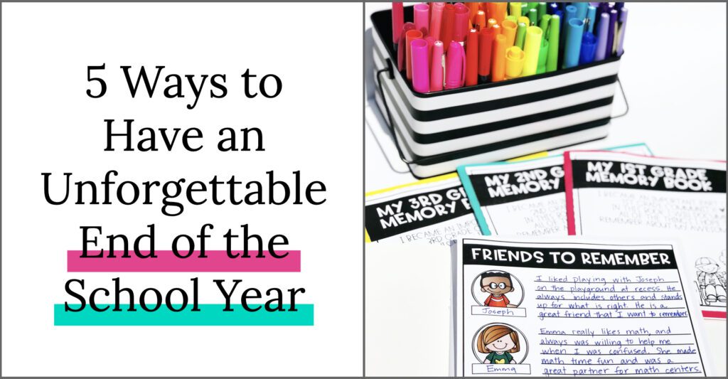 5 way to have an unforgettable end of the school year. Tips and activities for the end of the year in your classroom.