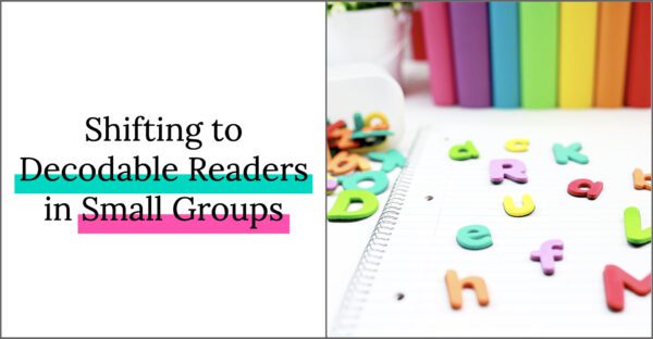 Shifting to Decodable Readers in small groups: let's talk about what are decodable readers? why should we be using them in our classrooms? how do they support our explicit phonics instruction?